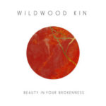 Wildwood Kin - Beauty In Your Brokenness