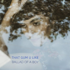 That Gum U Like - Ballad of a Boy