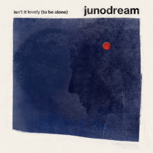 Junodream - Isn't It Lovely (To Be ALone)