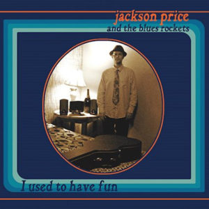 Jackson Price and the Blues Rockers - I Used To Have Fun